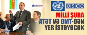 16.09.2014- Milli Şura ATƏT və BMT-dən yer istəyəcək