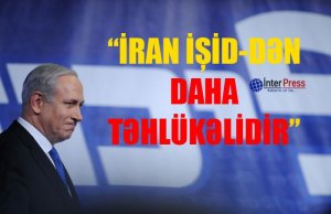 "İran İŞİD-dən daha təhlükəlidir"-Netanyahu