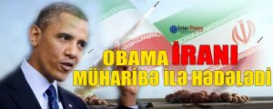Obama İranı müharibə ilə hədələdi...